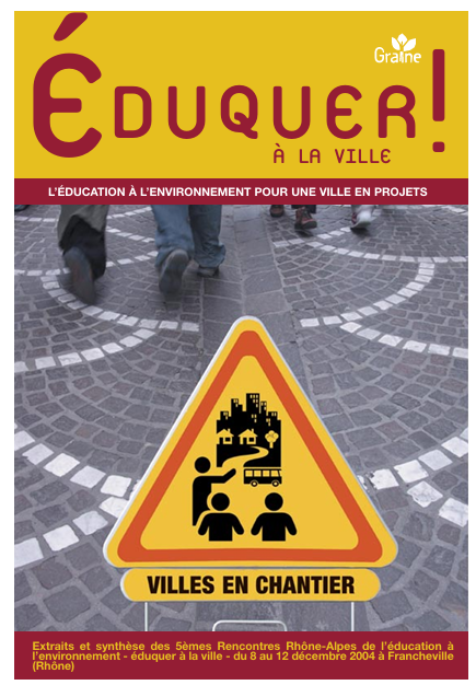 Actes des 5es Rencontres Rhône-Alpes de l’éducation à l’environnement organisées en 2004 par le GRAINE Rhône-Alpes sur le thème "Éduquer à la ville !"